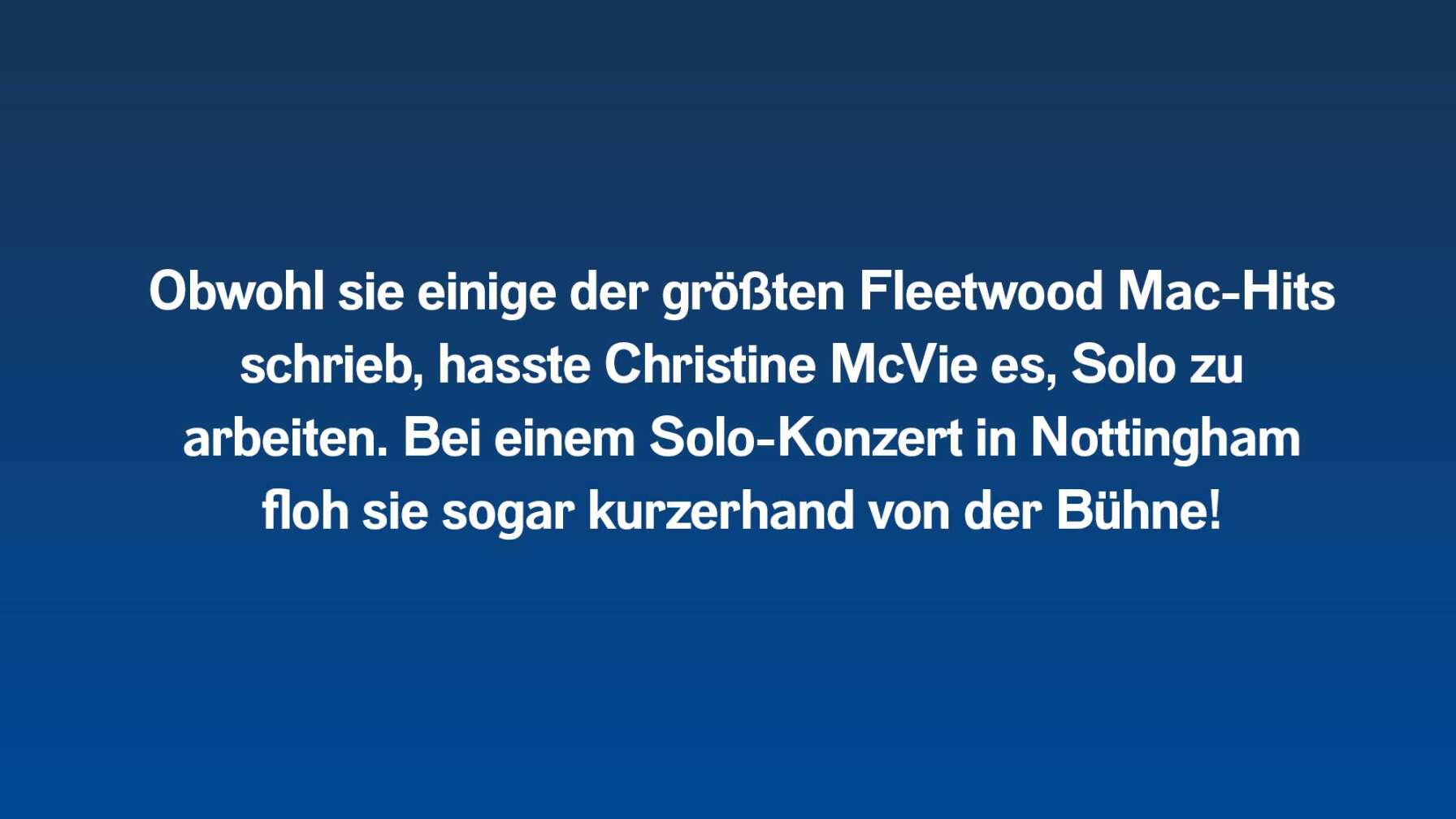 Obwohl sie einige der größten Fleetwood Mac-Hits schrieb, hasste Christine McVie es, Solo zu arbeiten. Bei einem Solo-Konzert in Nottingham floh sie sogar kurzerhand von der Bühne!