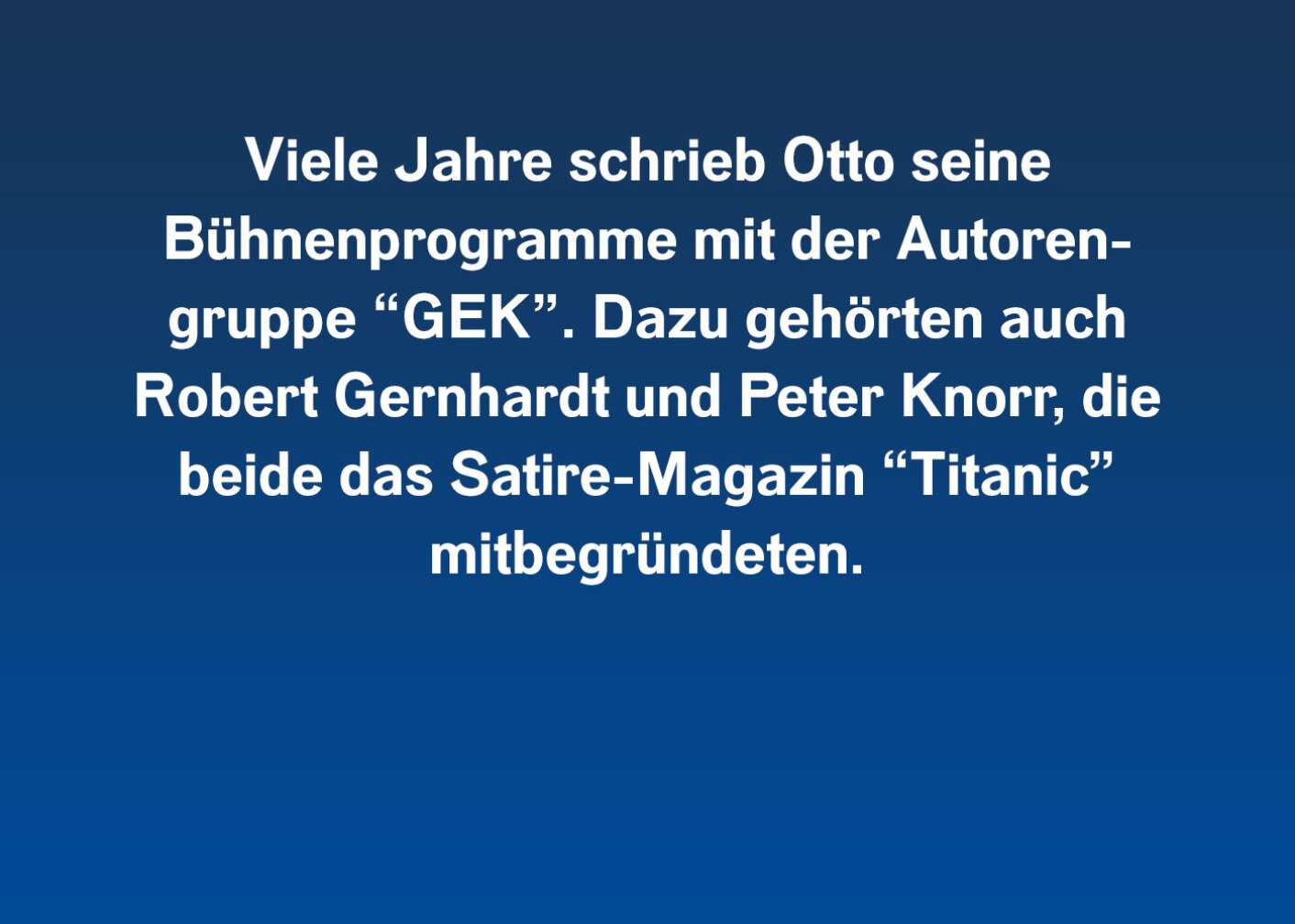 Viele Jahre schrieb Otto seine Bühnenprogramme mit der Autorengruppe "GEK". Dazu gehörten auch Robert Gernhardt und Peter Knorr, die beide das Satire-Magazin "Titanic" mitbegründeten.