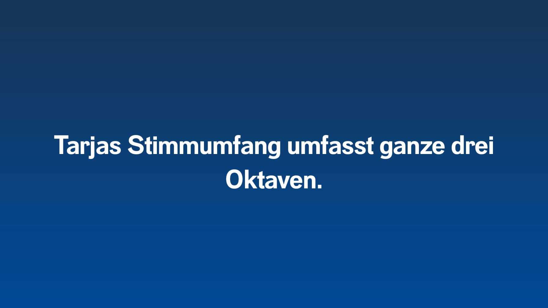 Tarjas Stimmumfang umfasst ganze drei Oktaven.